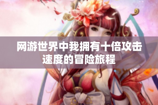 网游世界中我拥有十倍攻击速度的冒险旅程