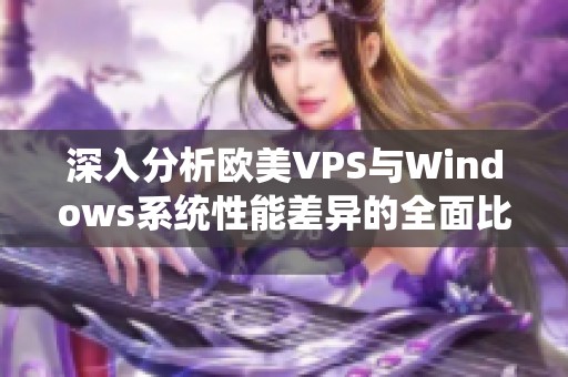 深入分析欧美VPS与Windows系统性能差异的全面比较