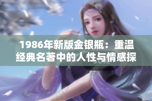 1986年新版金银瓶：重温经典名著中的人性与情感探索