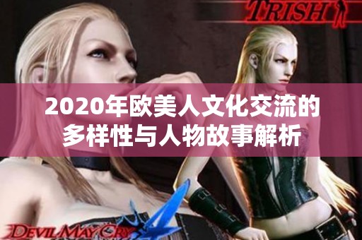 2020年欧美人文化交流的多样性与人物故事解析