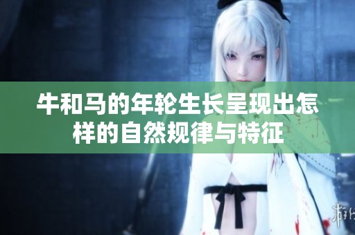 牛和马的年轮生长呈现出怎样的自然规律与特征