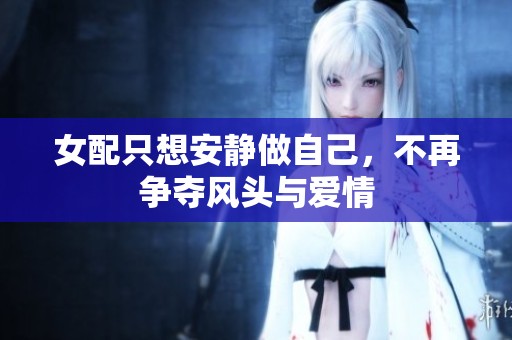 女配只想安静做自己，不再争夺风头与爱情