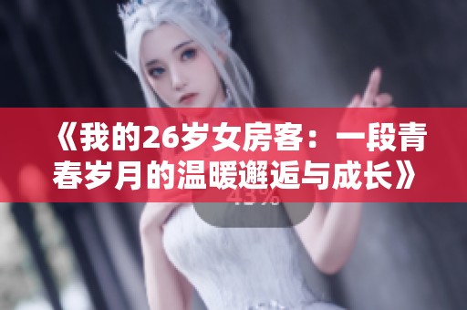《我的26岁女房客：一段青春岁月的温暖邂逅与成长》