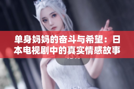 单身妈妈的奋斗与希望：日本电视剧中的真实情感故事