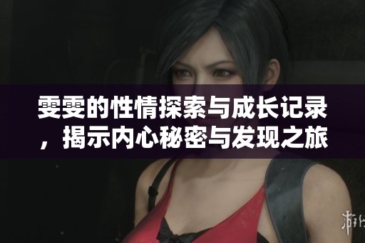 雯雯的性情探索与成长记录，揭示内心秘密与发现之旅