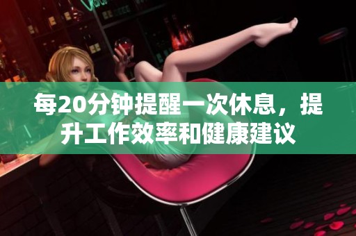 每20分钟提醒一次休息，提升工作效率和健康建议