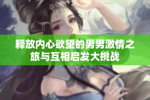 释放内心欲望的男男激情之旅与互相启发大挑战
