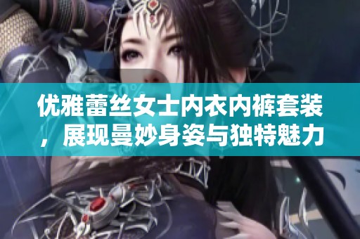 优雅蕾丝女士内衣内裤套装，展现曼妙身姿与独特魅力