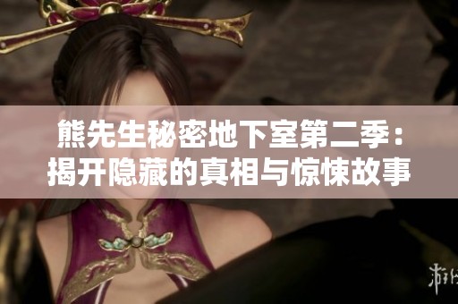熊先生秘密地下室第二季：揭开隐藏的真相与惊悚故事