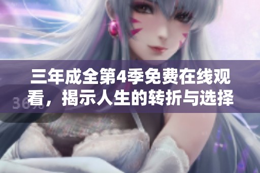 三年成全第4季免费在线观看，揭示人生的转折与选择