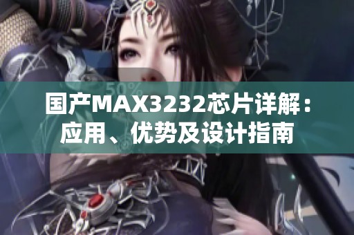 国产MAX3232芯片详解：应用、优势及设计指南