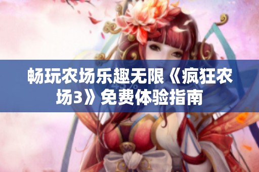 畅玩农场乐趣无限《疯狂农场3》免费体验指南
