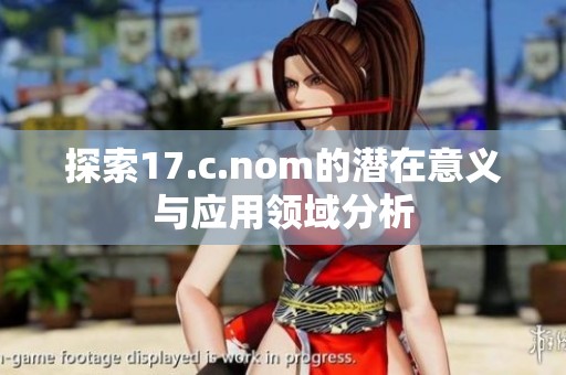 探索17.c.nom的潜在意义与应用领域分析