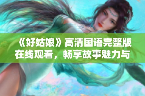 《好姑娘》高清国语完整版在线观看，畅享故事魅力与情感共鸣