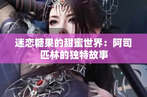 迷恋糖果的甜蜜世界：阿司匹林的独特故事
