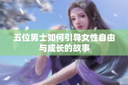 五位男士如何引导女性自由与成长的故事
