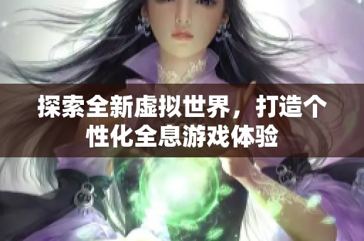 探索全新虚拟世界，打造个性化全息游戏体验