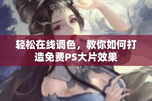 轻松在线调色，教你如何打造免费PS大片效果
