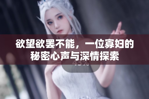 欲望欲罢不能，一位寡妇的秘密心声与深情探索