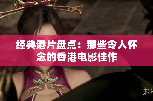 经典港片盘点：那些令人怀念的香港电影佳作