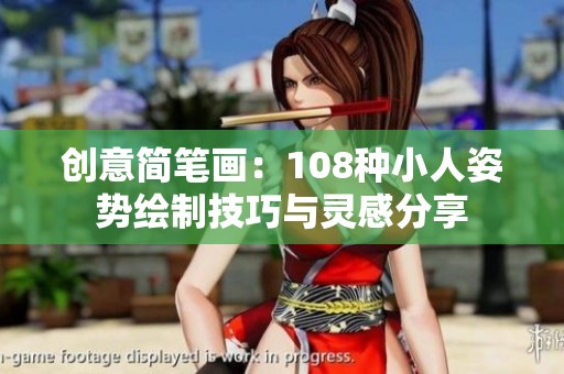 创意简笔画：108种小人姿势绘制技巧与灵感分享