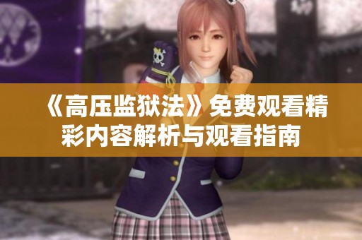 《高压监狱法》免费观看精彩内容解析与观看指南