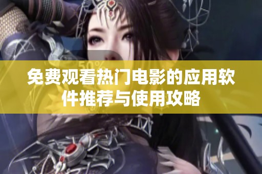 免费观看热门电影的应用软件推荐与使用攻略