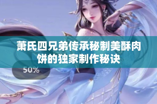 萧氏四兄弟传承秘制美酥肉饼的独家制作秘诀