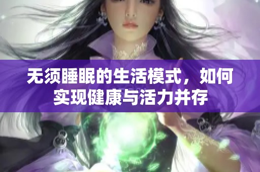 无须睡眠的生活模式，如何实现健康与活力并存