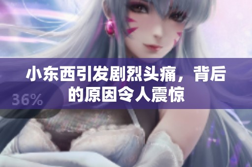 小东西引发剧烈头痛，背后的原因令人震惊