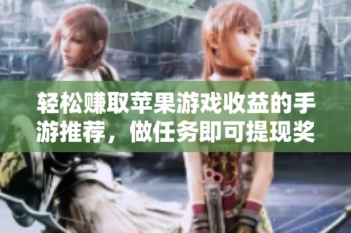 轻松赚取苹果游戏收益的手游推荐，做任务即可提现奖励