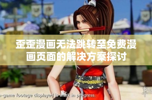 歪歪漫画无法跳转至免费漫画页面的解决方案探讨