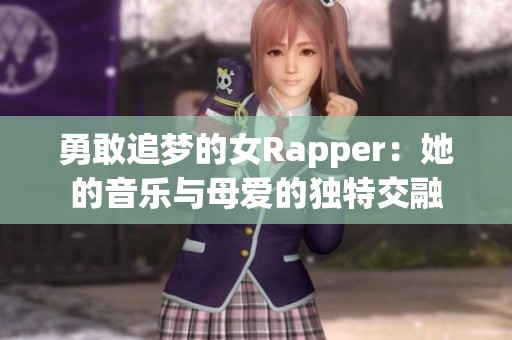 勇敢追梦的女Rapper：她的音乐与母爱的独特交融