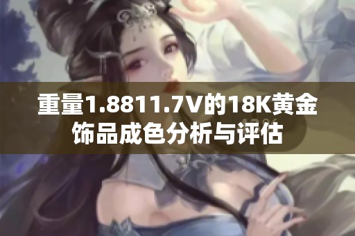重量1.8811.7V的18K黄金饰品成色分析与评估