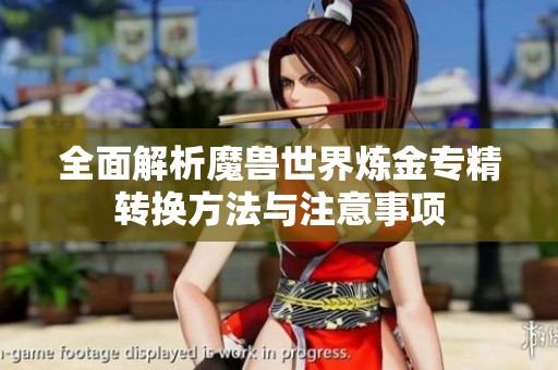 全面解析魔兽世界炼金专精转换方法与注意事项