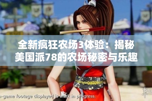 全新疯狂农场3体验：揭秘美国派78的农场秘密与乐趣