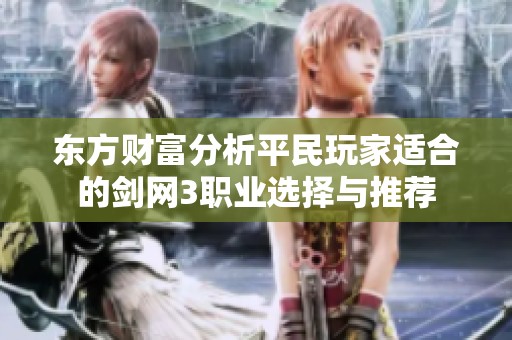 东方财富分析平民玩家适合的剑网3职业选择与推荐
