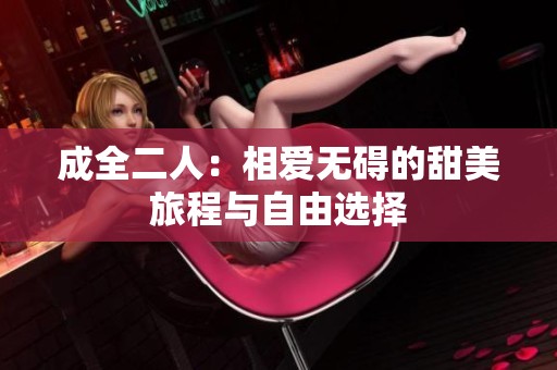 成全二人：相爱无碍的甜美旅程与自由选择