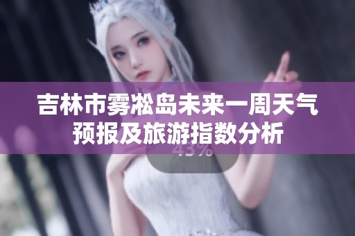 吉林市雾凇岛未来一周天气预报及旅游指数分析