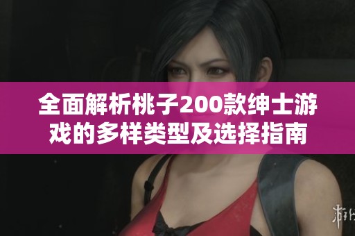 全面解析桃子200款绅士游戏的多样类型及选择指南