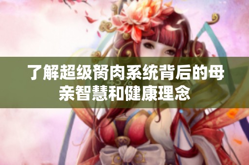 了解超级胬肉系统背后的母亲智慧和健康理念