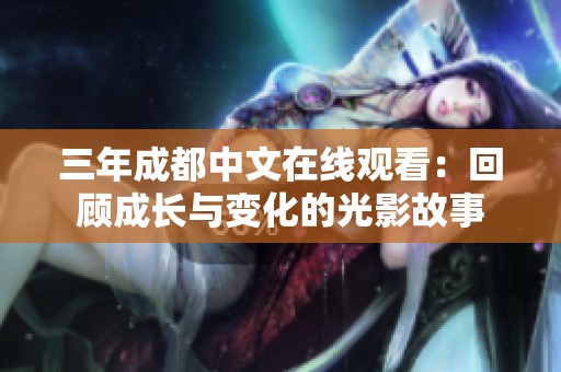 三年成都中文在线观看：回顾成长与变化的光影故事