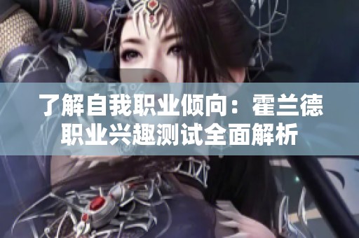 了解自我职业倾向：霍兰德职业兴趣测试全面解析