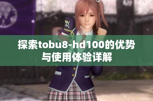 探索tobu8-hd100的优势与使用体验详解