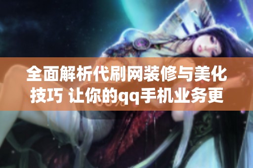 全面解析代刷网装修与美化技巧 让你的qq手机业务更出色