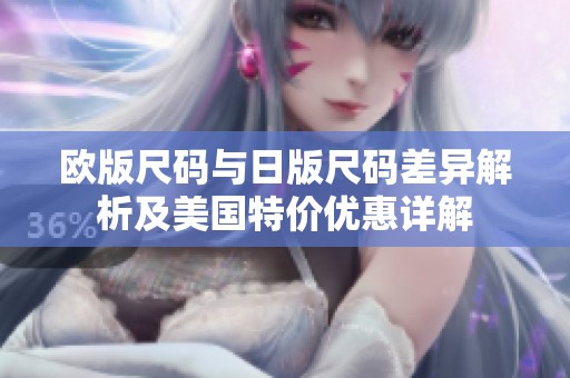 欧版尺码与日版尺码差异解析及美国特价优惠详解