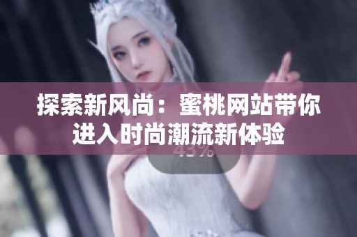 探索新风尚：蜜桃网站带你进入时尚潮流新体验