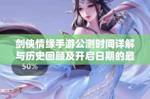 剑侠情缘手游公测时间详解与历史回顾及开启日期的最新介绍