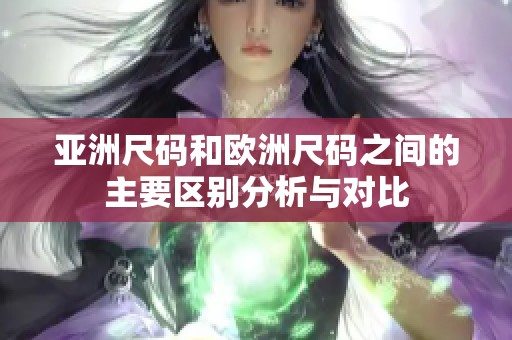 亚洲尺码和欧洲尺码之间的主要区别分析与对比