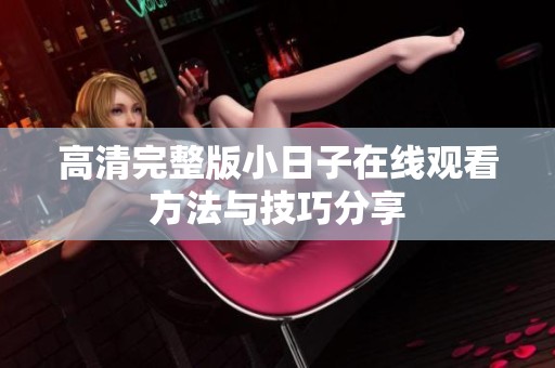 高清完整版小日子在线观看方法与技巧分享